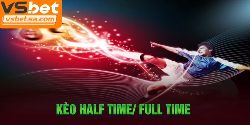 Kèo nửa trận / toàn trận yêu cầu dự đoán cả hai giai đoạn thi đấu